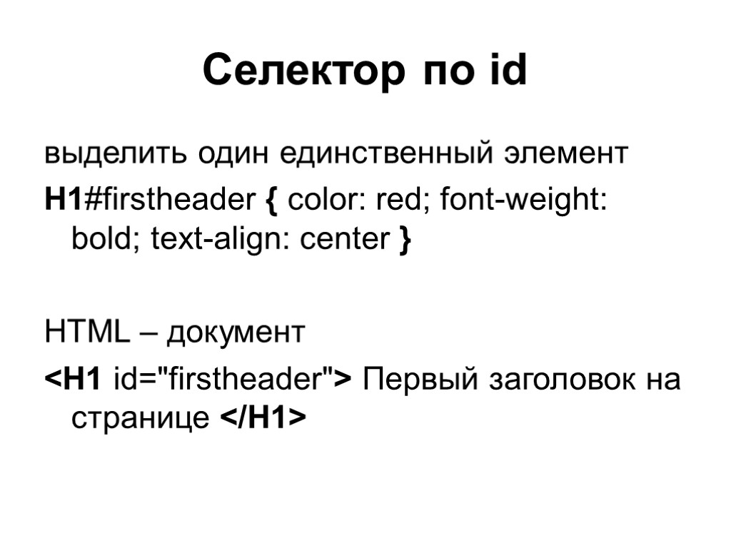 Селектор по id выделить один единственный элемент H1#firstheader { color: red; font-weight: bold; text-align: